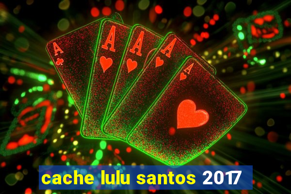 cache lulu santos 2017